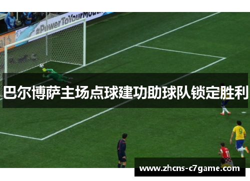 巴尔博萨主场点球建功助球队锁定胜利 巴尔博萨主场点球建功助球队锁定胜利