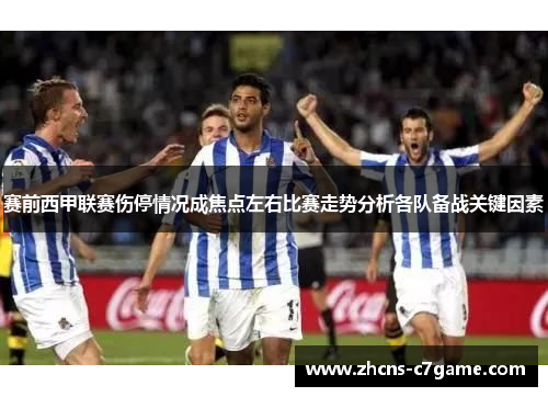 赛前西甲联赛伤停情况成焦点左右比赛走势分析各队备战关键因素 赛前西甲联赛伤停情况成焦点左右比赛走势分析各队备战关键因素